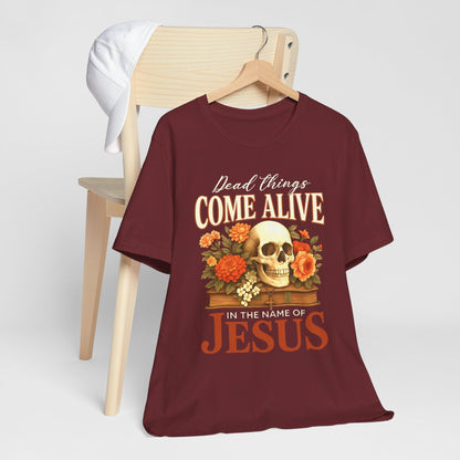 Dead Things Come Alive Shirt – Christian Halloween Faith Name of Jesus Tee