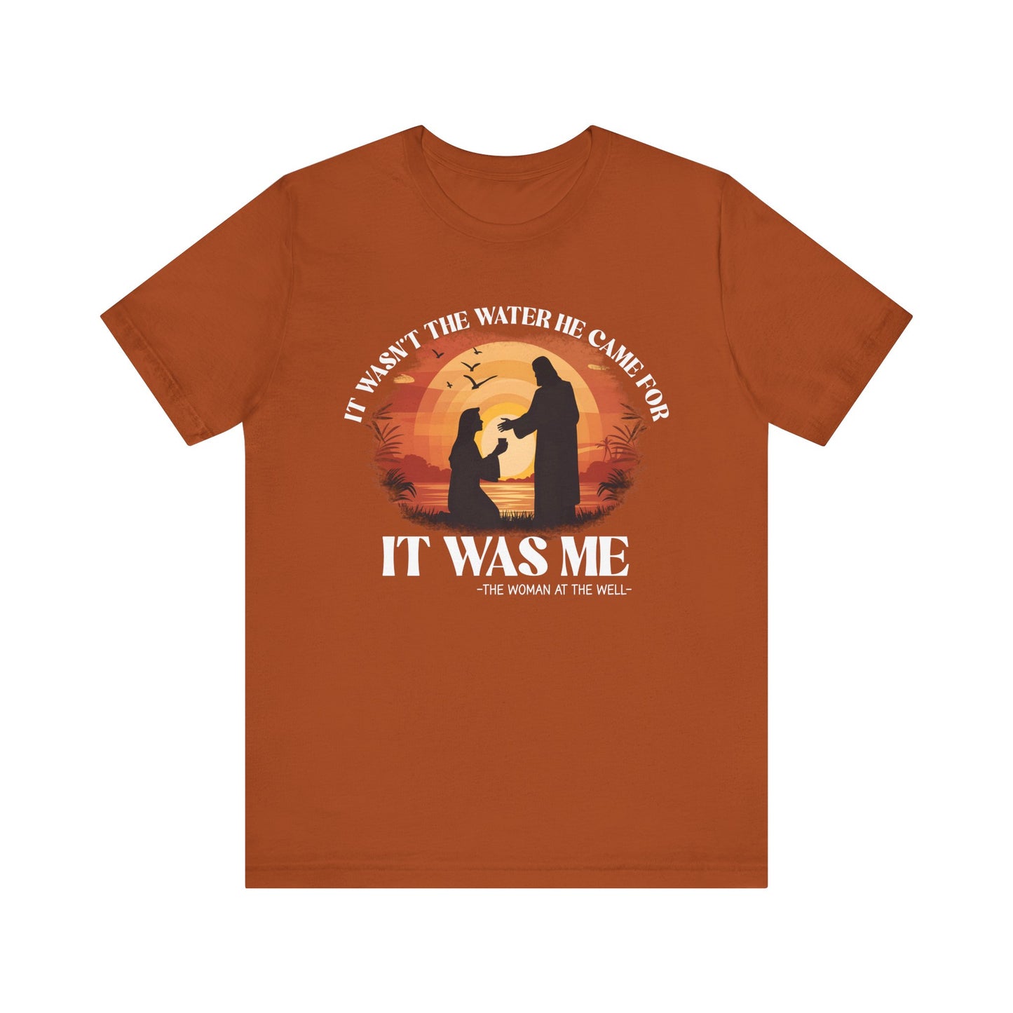 It Wasn’t the Water He Came For Shirt – Christian Samaritan Woman Scripture Tee