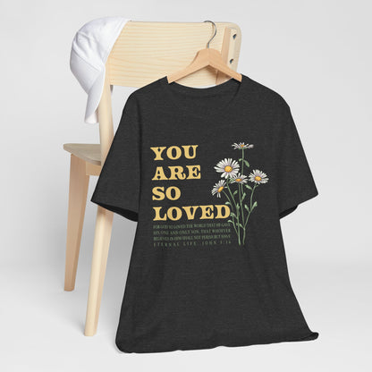 You Are So Loved Shirt – John 3:16 Daisy Flowers Christian Jesus Tee