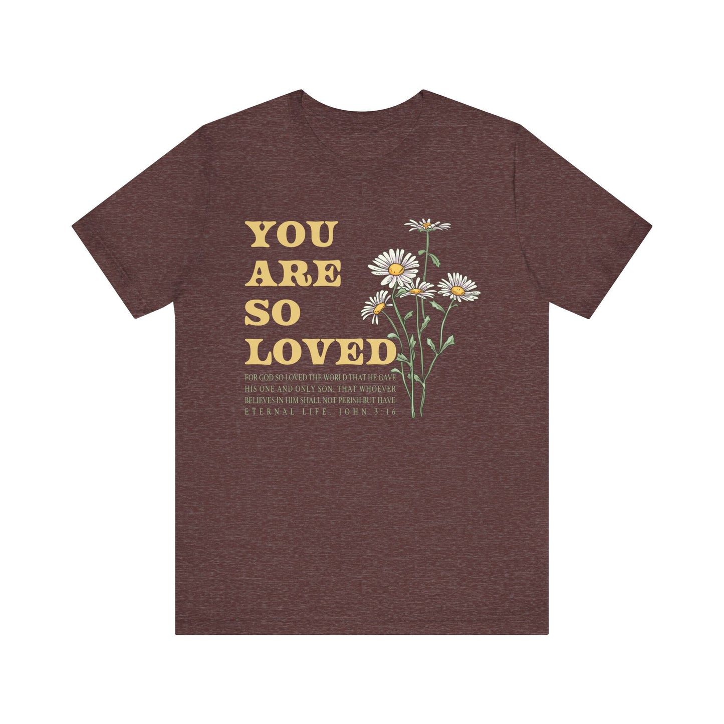 You Are So Loved Shirt – John 3:16 Daisy Flowers Christian Jesus Tee