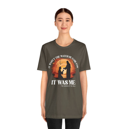 It Wasn’t the Water He Came For Shirt – Christian Samaritan Woman Scripture Tee