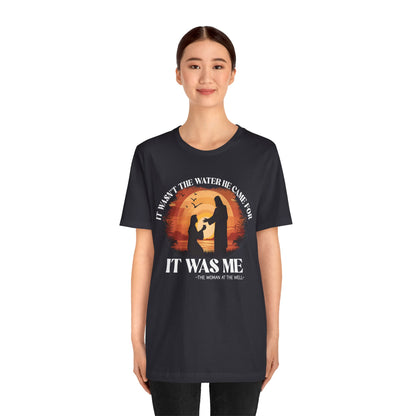 It Wasn’t the Water He Came For Shirt – Christian Samaritan Woman Scripture Tee