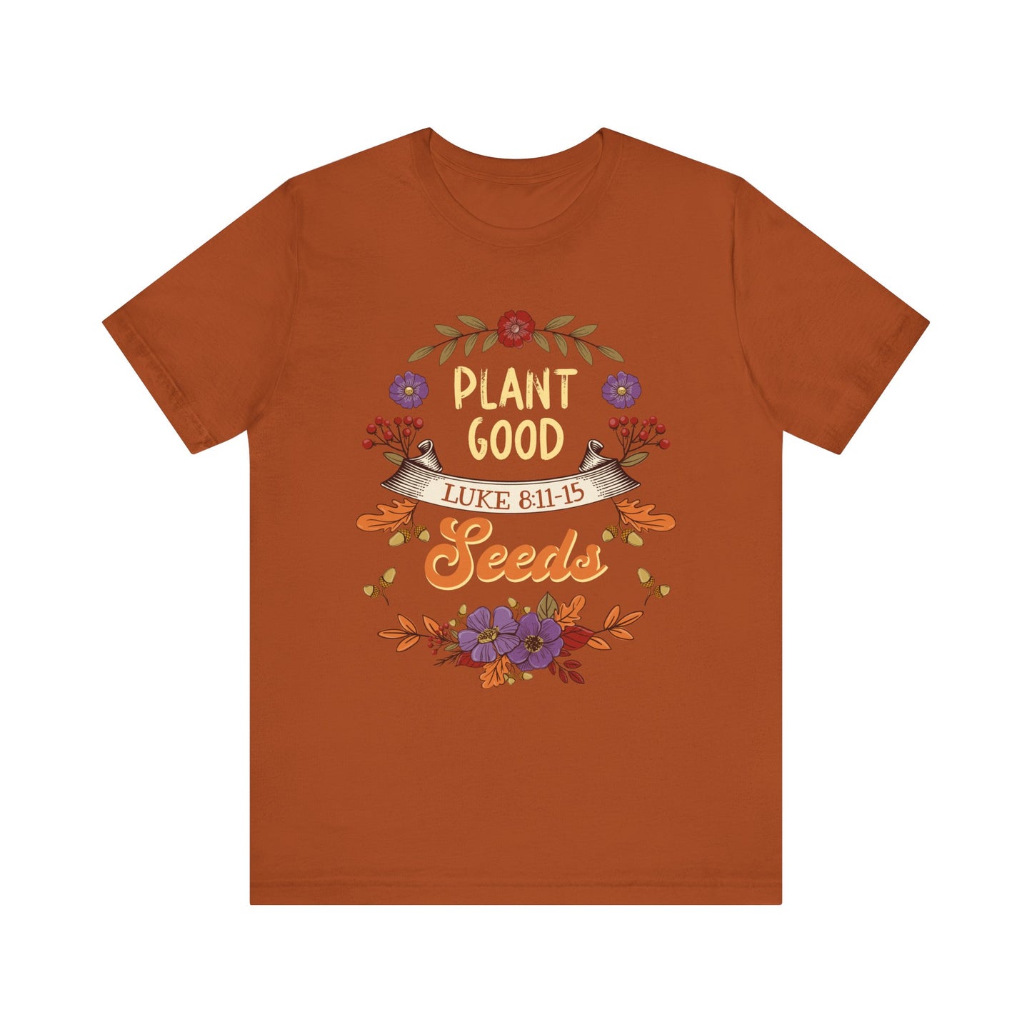 Plant Good Seeds Shirt – Luke 8:11-15 Christian Bible Verse Floral Tee