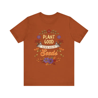 Plant Good Seeds Shirt – Luke 8:11-15 Christian Bible Verse Floral Tee