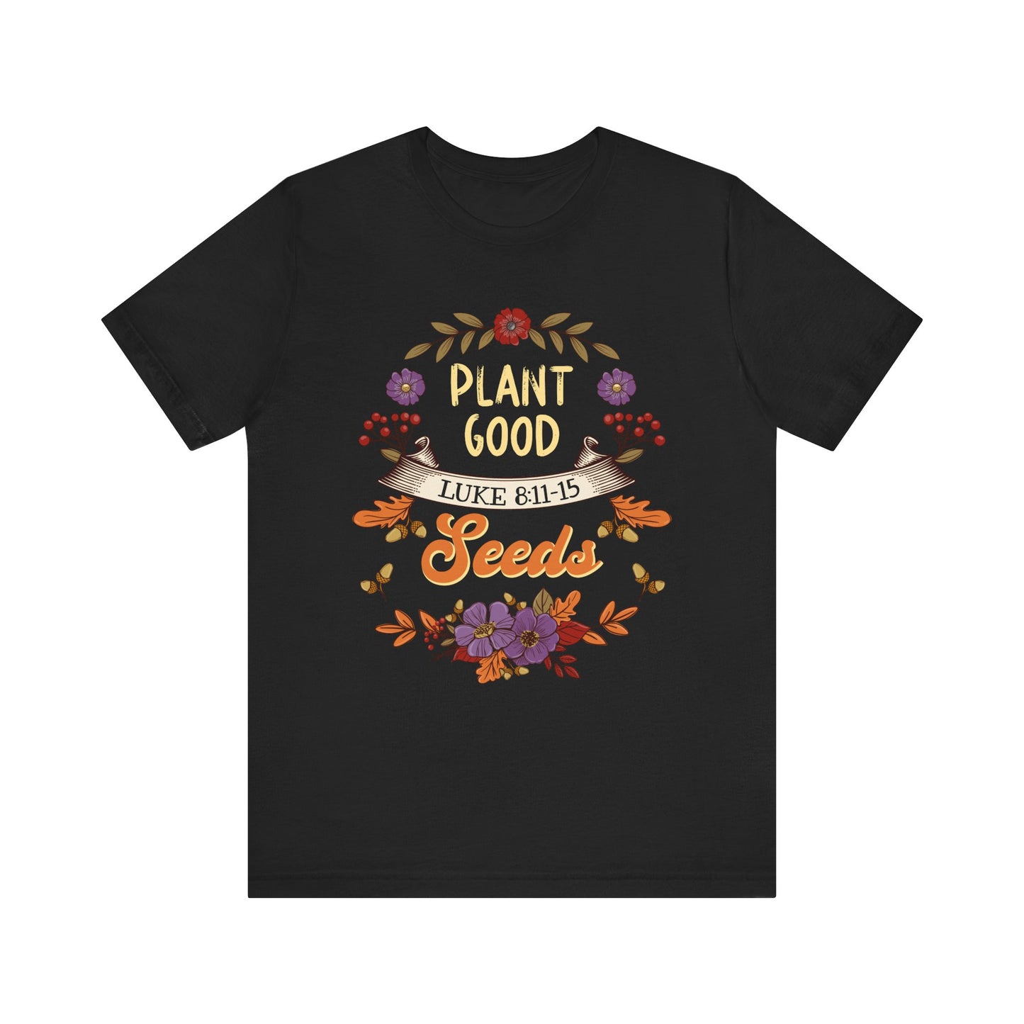 Plant Good Seeds Shirt – Luke 8:11-15 Christian Bible Verse Floral Tee