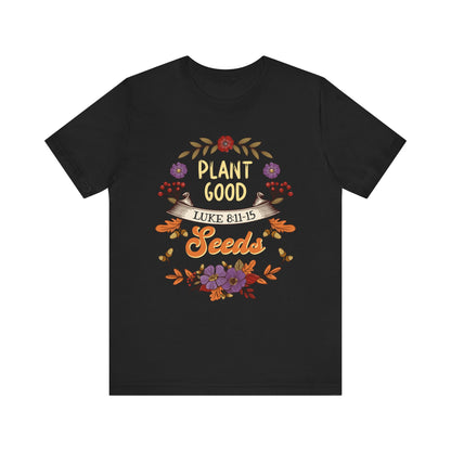 Plant Good Seeds Shirt – Luke 8:11-15 Christian Bible Verse Floral Tee
