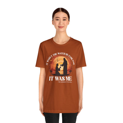 It Wasn’t the Water He Came For Shirt – Christian Samaritan Woman Scripture Tee