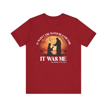 It Wasn’t the Water He Came For Shirt – Christian Samaritan Woman Scripture Tee