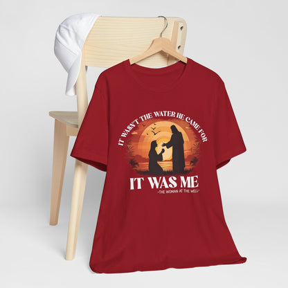 It Wasn’t the Water He Came For Shirt – Christian Samaritan Woman Scripture Tee