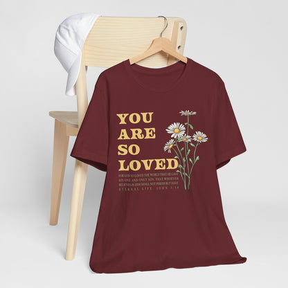 You Are So Loved Shirt – John 3:16 Daisy Flowers Christian Jesus Tee